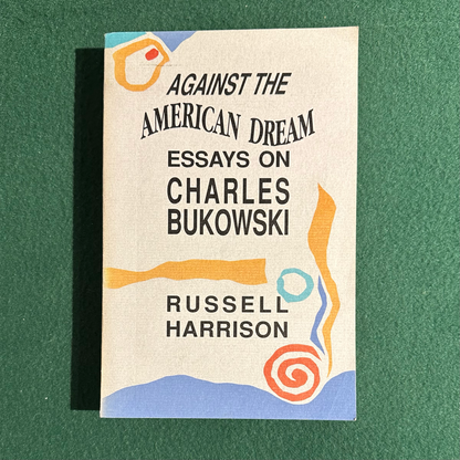 Non-Fiction Paperback: Russell Harrison - Against the American Dream: Essays on Charles Bukowski SECOND PRINT