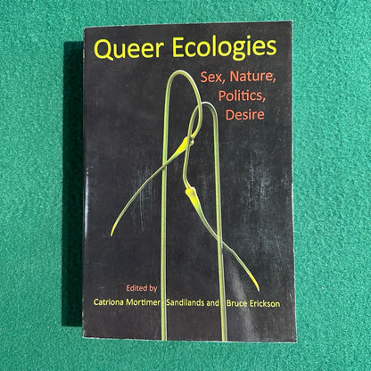Non-Fiction Paperback: Queer Ecologies; Sex, Nature, Politics, Desire, Edited by Catriona Mortimer-Sandilands and Bruce Erickson SECOND PRINTING